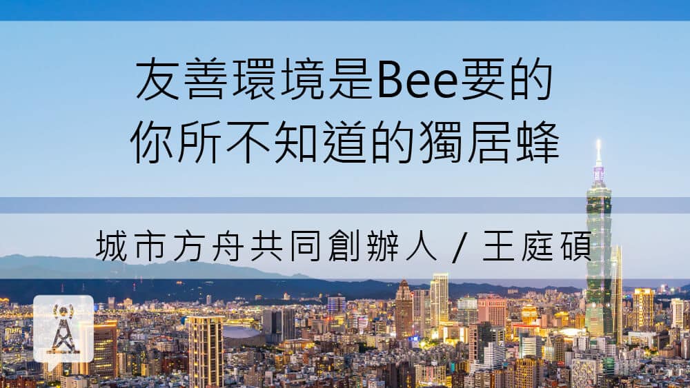 台灣 友善環境是Bee要的─你所不知道的獨居蜂